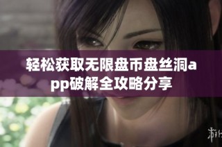 轻松获取无限盘币盘丝洞app破解全攻略分享