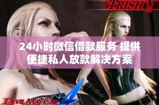 24小时微信借款服务 提供便捷私人放款解决方案