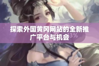 探索外国黄冈网站的全新推广平台与机会