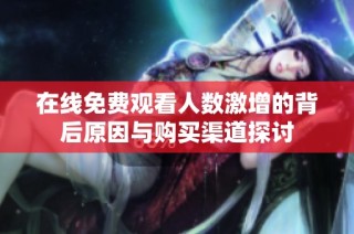 在线免费观看人数激增的背后原因与购买渠道探讨