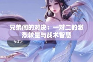 兄弟间的对决：一对二的激烈较量与战术智慧