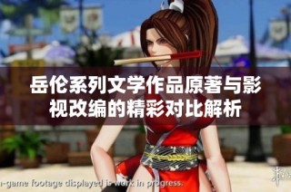 岳伦系列文学作品原著与影视改编的精彩对比解析