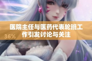 医院主任与医药代表轮班工作引发讨论与关注