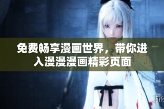 免费畅享漫画世界，带你进入漫漫漫画精彩页面