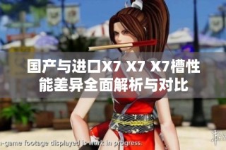 国产与进口X7 X7 X7槽性能差异全面解析与对比