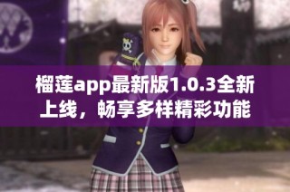 榴莲app最新版1.0.3全新上线，畅享多样精彩功能