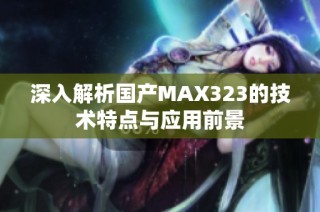 深入解析国产MAX323的技术特点与应用前景