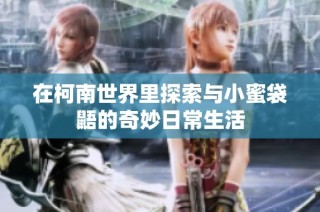 在柯南世界里探索与小蜜袋鼯的奇妙日常生活