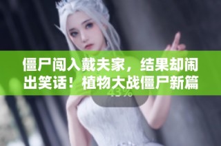 僵尸闯入戴夫家，结果却闹出笑话！植物大战僵尸新篇章解析