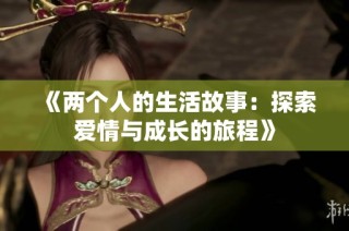 《两个人的生活故事：探索爱情与成长的旅程》