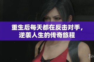 重生后每天都在反击对手，逆袭人生的传奇旅程