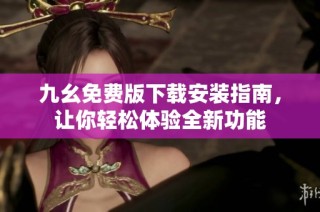 九幺免费版下载安装指南，让你轻松体验全新功能