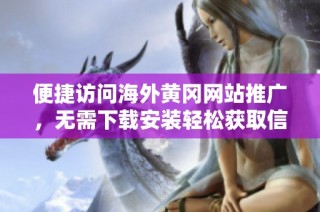 便捷访问海外黄冈网站推广，无需下载安装轻松获取信息