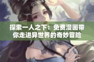 探索一人之下：免费漫画带你走进异世界的奇妙冒险