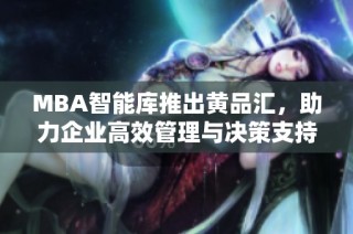 MBA智能库推出黄品汇，助力企业高效管理与决策支持