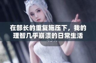 在部长的重复施压下，我的理智几乎崩溃的日常生活
