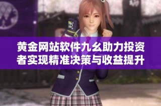 黄金网站软件九幺助力投资者实现精准决策与收益提升