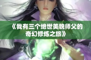 《我有三个绝世美貌师父的奇幻修炼之旅》