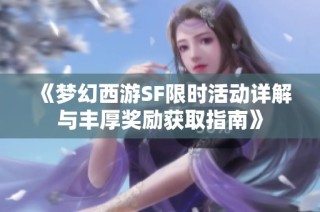 《梦幻西游SF限时活动详解与丰厚奖励获取指南》
