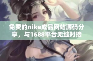 免费的nike成品网站源码分享，与1688平台无缝对接