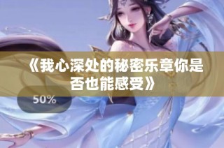 《我心深处的秘密乐章你是否也能感受》