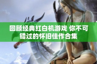 回顾经典红白机游戏 你不可错过的怀旧佳作合集