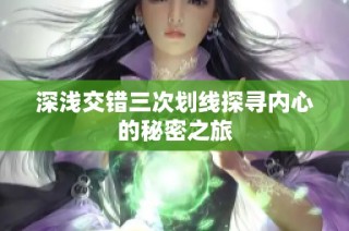 深浅交错三次划线探寻内心的秘密之旅