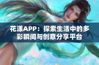 花漾APP：探索生活中的多彩瞬间与创意分享平台
