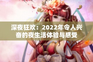 深夜狂欢：2022年令人兴奋的夜生活体验与感受