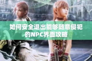 如何安全退出能够随意侵犯的NPC界面攻略
