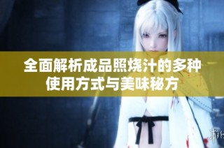 全面解析成品照烧汁的多种使用方式与美味秘方