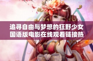 追寻自由与梦想的狂野少女国语版电影在线观看链接热荐