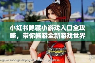 小红书隐藏小游戏入口全攻略，带你畅游全新游戏世界