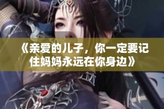 《亲爱的儿子，你一定要记住妈妈永远在你身边》