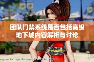 团队门禁系统是否包括高级地下城内容解析与讨论