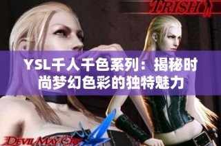 YSL千人千色系列：揭秘时尚梦幻色彩的独特魅力