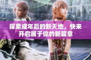 探索成年后的新天地，快来开启属于你的新篇章