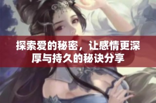 探索爱的秘密，让感情更深厚与持久的秘诀分享