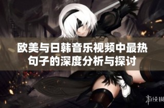 欧美与日韩音乐视频中最热句子的深度分析与探讨