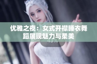 优雅之夜：女式开襟睡衣舞蹈展现魅力与柔美