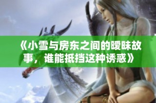 《小雪与房东之间的暧昧故事，谁能抵挡这种诱惑》