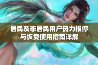 居民及非居民用户热力报停与恢复使用指南详解