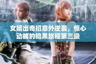 女婿出奇招意外逆袭，惊心动魄的暗黑旅程第三级