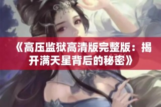 《高压监狱高清版完整版：揭开满天星背后的秘密》