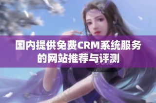 国内提供免费CRM系统服务的网站推荐与评测