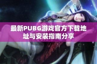 最新PUBG游戏官方下载地址与安装指南分享