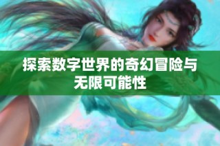 探索数字世界的奇幻冒险与无限可能性