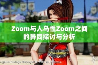 Zoom与人马性Zoom之间的异同探讨与分析