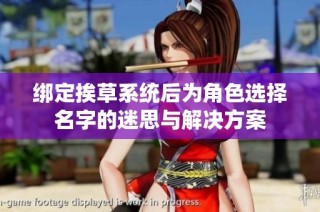 绑定挨草系统后为角色选择名字的迷思与解决方案