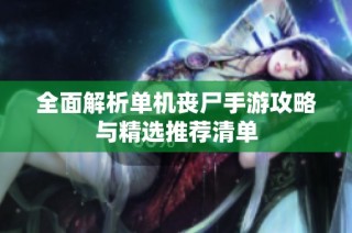 全面解析单机丧尸手游攻略与精选推荐清单